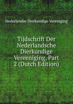 Tijdschrift Der Nederlandsche Dierkundige Vereeniging, Part 2 (Dutch Edition)