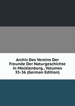 Archiv Des Vereins Der Freunde Der Naturgeschichte in Mecklenburg., Volumes 35-36 (German Edition)