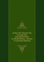 Archiv Des Vereins Der Freunde Der Naturgeschichte in Mecklenburg., Volume 15 (German Edition)
