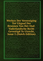 Werken Der Vereeniging Tot Uitgaaf Der Bronnen Van Het Oud-Vaderlandsche Recht Gevestigd Te Utrecht, Issue 5 (Dutch Edition)