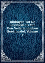 Bijdragen Tot De Geschiedenis Van Den Nederlandschen Boekhandel, Volume 4