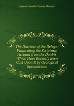 The Doctrine of the Deluge: Vindicating the Scriptural Account from the Doubts Which Have Recently Been Cast Upon It by Geological Speculations