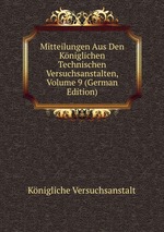Mitteilungen Aus Den Kniglichen Technischen Versuchsanstalten, Volume 9 (German Edition)