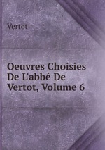 Oeuvres Choisies De L`abb De Vertot, Volume 6