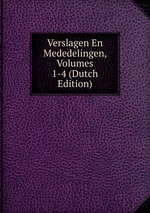 Verslagen En Mededelingen, Volumes 1-4 (Dutch Edition)