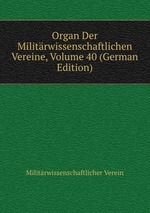 Organ Der Militrwissenschaftlichen Vereine, Volume 40 (German Edition)