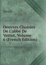 Oeuvres Choisies De L`abb De Vertot, Volume 6 (French Edition)