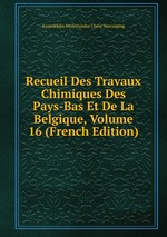 Recueil Des Travaux Chimiques Des Pays-Bas Et De La Belgique, Volume 16 (French Edition)