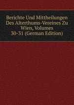 Berichte Und Mittheilungen Des Alterthums-Vereines Zu Wien, Volumes 30-31 (German Edition)