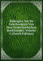 Bijdragen Tot De Geschiedenis Van Den Nederlandschen Boekhandel, Volume 1 (Dutch Edition)