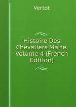 Histoire Des Chevaliers Malte, Volume 4 (French Edition)