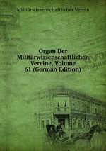 Organ Der Militrwissenschaftlichen Vereine, Volume 61 (German Edition)