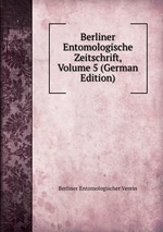 Berliner Entomologische Zeitschrift, Volume 5 (German Edition)