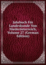 Jahrbuch Fr Landeskunde Von Niedersterreich, Volume 27 (German Edition)