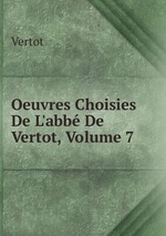 Oeuvres Choisies De L`abb De Vertot, Volume 7