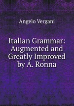Italian Grammar: Augmented and Greatly Improved by A. Ronna