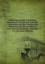 Meklenburgische Urkunden, Gesammelt Und Bearb. Und Mit Untersttzung Des Vereins Fr Meklenburgische Geschichte Und Alterthumskunde, Volumes 1-3 (German Edition)
