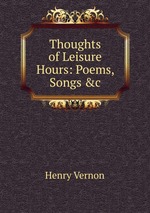 Thoughts of Leisure Hours: Poems, Songs &c