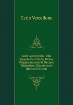 Sulla Autenticit Delle Singole Parti Della Bibbia Volgata Secondo Il Decreto Tridentino: Dissertzione (Italian Edition)