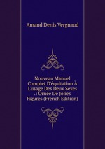 Nouveau Manuel Complet D`quitation  L`usage Des Deux Sexes .: Orne De Jolies Figures (French Edition)