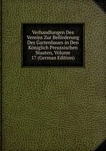 Verhandlungen Des Vereins Zur Befrderung Des Gartenbaues in Den Kniglich Preussischen Staaten, Volume 17 (German Edition)