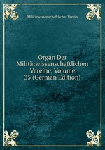 Organ Der Militrwissenschaftlichen Vereine, Volume 35 (German Edition)