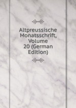 Altpreussische Monatsschrift, Volume 20 (German Edition)