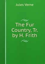The Fur Country, Tr. by H. Frith