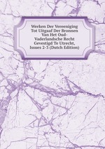 Werken Der Vereeniging Tot Uitgaaf Der Bronnen Van Het Oud-Vaderlandsche Recht Gevestigd Te Utrecht, Issues 2-3 (Dutch Edition)