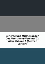 Berichte Und Mittheilungen Des Alterthums-Vereines Zu Wien, Volume 5 (German Edition)