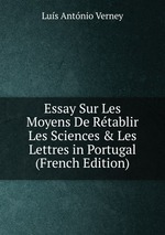 Essay Sur Les Moyens De Rtablir Les Sciences & Les Lettres in Portugal (French Edition)