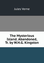 The Mysterious Island. Abandoned, Tr. by W.H.G. Kingston