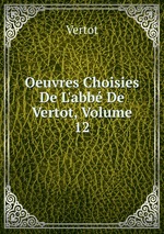 Oeuvres Choisies De L`abb De Vertot, Volume 12