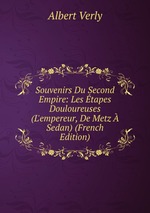 Souvenirs Du Second Empire. Les tapes Douloureuses (L`empereur, De Metz  Sedan)