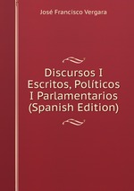 Discursos I Escritos, Polticos I Parlamentarios (Spanish Edition)