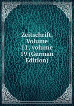Zeitschrift, Volume 11; volume 19 (German Edition)
