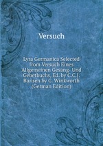 Lyra Germanica Selected from Versuch Eines Allgemeinen Gesang- Und Gebetbuchs, Ed. by C.C.J. Bunsen by C. Winkworth (German Edition)