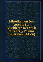 Mitteilungen Des Vereins Fr Geschichte Der Stadt Nrnberg, Volume 5 (German Edition)