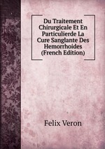 Du Traitement Chirurgicale Et En Particulierde La Cure Sanglante Des Hemorrhoides (French Edition)