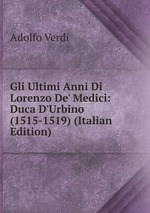 Gli Ultimi Anni Di Lorenzo De` Medici: Duca D`Urbino (1515-1519) (Italian Edition)