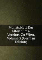 Monatsblatt Des Alterthums-Vereines Zu Wien, Volume 3 (German Edition)