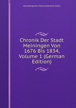Chronik Der Stadt Meiningen Von 1676 Bis 1834, Volume 1 (German Edition)