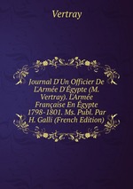 Journal D`Un Officier De L`Arme D`gypte (M. Vertray). L`Arme Franaise En gypte 1798-1801. Ms. Publ. Par H. Galli (French Edition)