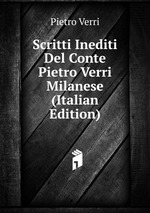 Scritti Inediti Del Conte Pietro Verri Milanese (Italian Edition)
