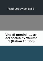Vite di uomini illustri del secolo XV Volume 1 (Italian Edition)