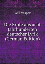 Die Ernte aus acht Jahrhunderten deutscher Lyrik (German Edition)