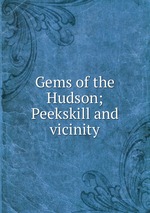 Gems of the Hudson; Peekskill and vicinity