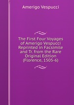 The First Four Voyages of Amerigo Vespucci Reprinted in Facsimile and Tr. from the Rare Original Edition (Florence, 1505-6)