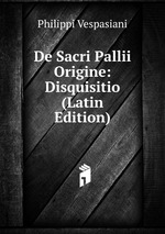 De Sacri Pallii Origine: Disquisitio (Latin Edition)