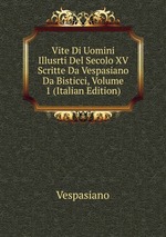 Vite Di Uomini Illusrti Del Secolo XV Scritte Da Vespasiano Da Bisticci, Volume 1 (Italian Edition)